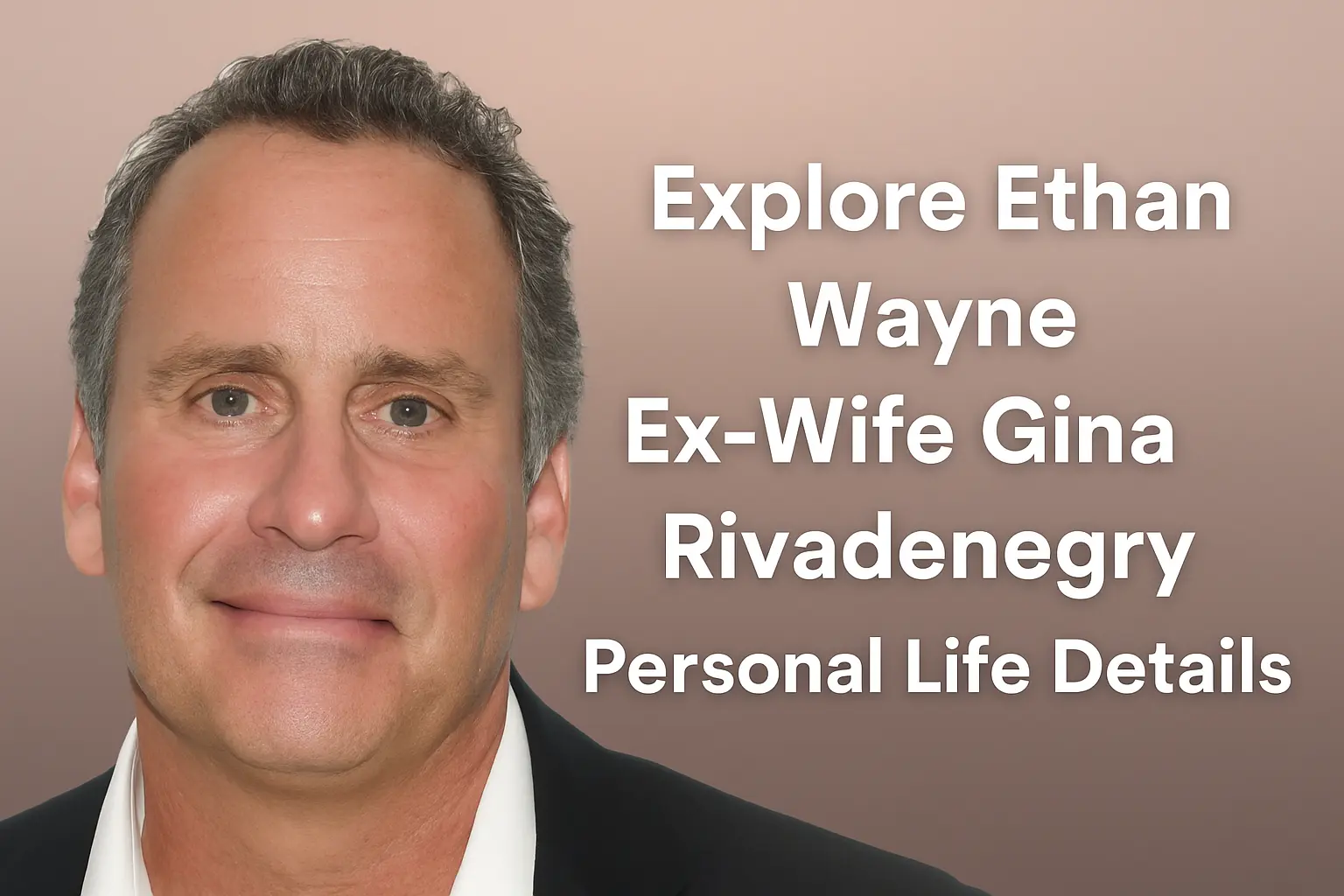 Explore Ethan Wayne Ex-Wife Gina Rivadenegry Personal Life Details