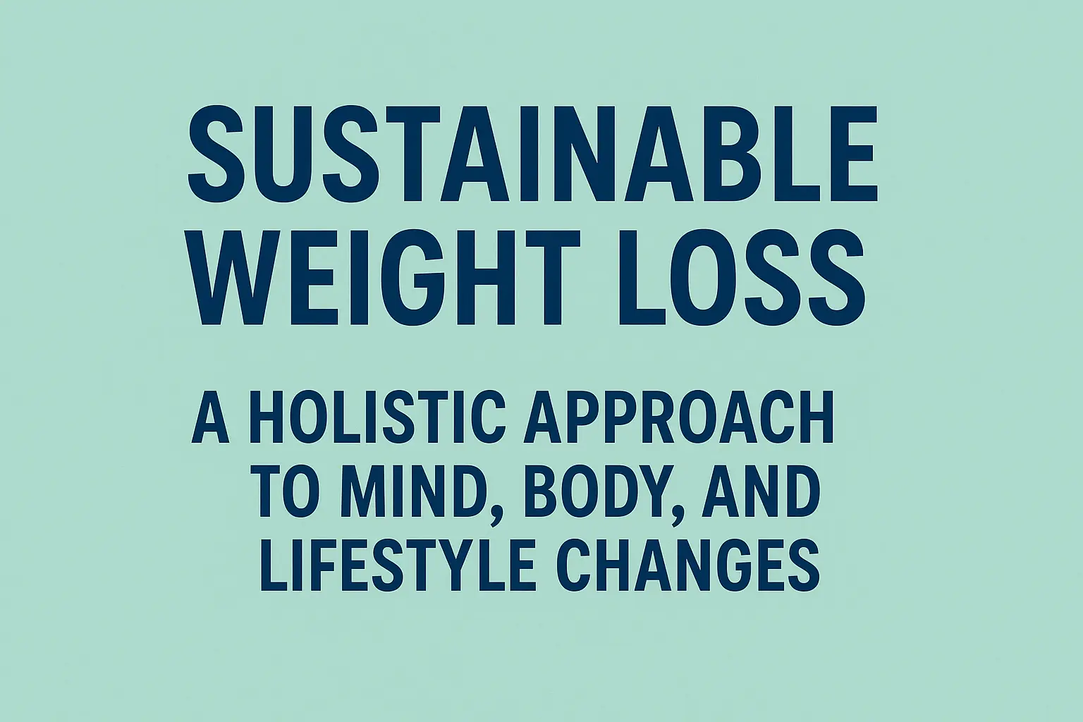 Sustainable Weight Loss: A holistic Approach to Mind, Body, and Lifestyle Changes